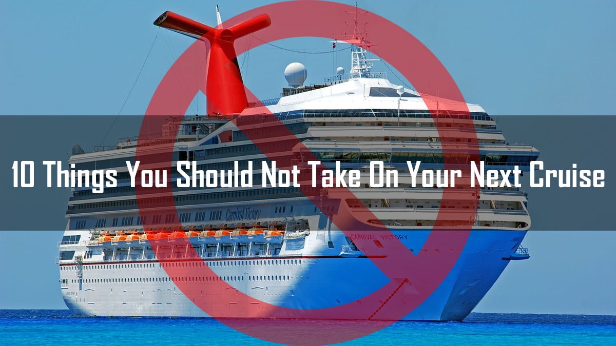 10 Things You Should Not Take On Your Next Cruise