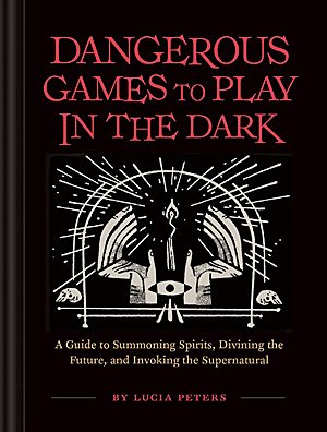 Dangerous Games to Play in the Dark, Image: Chronicle Books