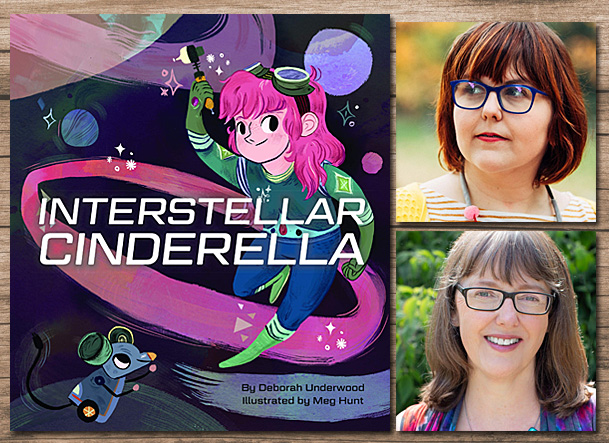 Interstellar Cinderella Cover Image Chronicle Kids, Author Image Deborah Underwood, Illustrator Image Meg Hunt