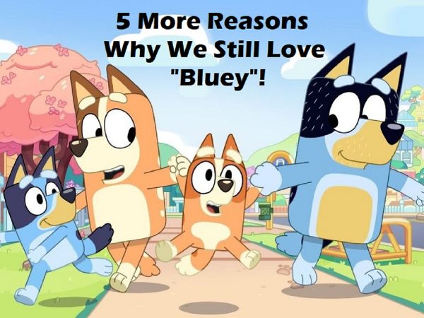 5 More Reasons Why We Still Love Bluey Geekmom